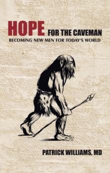 Hope for the Caveman : Becoming New Men for Today'S World