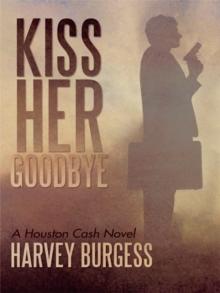 Kiss Her Goodbye : A Houston Cash Novel