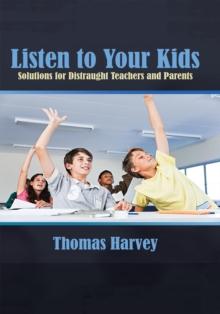 Listen to Your Kids : Solutions for Distraught Teachers and Parents