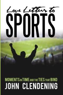 Love Letters to Sports : Moments in Time and the Ties That Bind