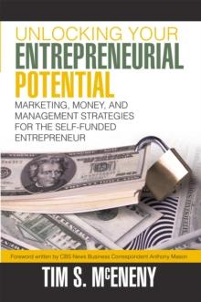 Unlocking Your Entrepreneurial Potential : Marketing, Money, and Management Strategies for the Self-Funded Entrepreneur