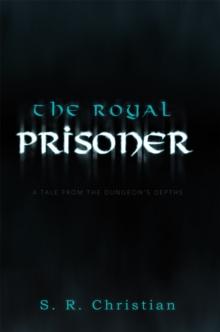 The Royal Prisoner : A Tale from the Dungeon'S Depths