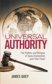 Universal Authority : The Politics and Religion of Space Exploration and Time Travel