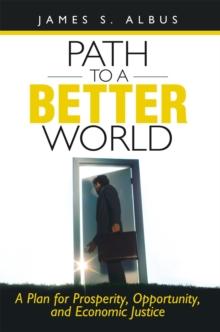 Path to a Better World : A Plan for Prosperity, Opportunity, and Economic Justice