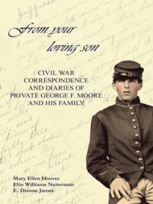 From Your Loving Son : Civil War Correspondence and Diaries of Private George F. Moore and His Family