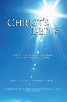 Christ'S Deity : The Deity of the Lord Jesus Christ; Truth, Myth and Challenges.