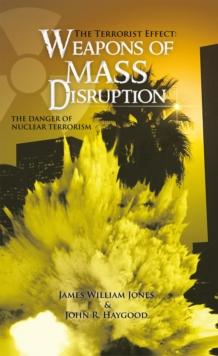 The Terrorist Effect: Weapons of Mass Disruption : The Danger of Nuclear Terrorism