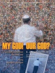 My God! Our God? : A Spiritual Journal from the Holy Land and a Long Apologetic Prologue