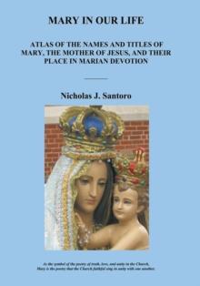 Mary in Our Life : Atlas of the Names and Titles of Mary, the Mother of Jesus, and Their Place in Marian Devotion