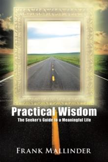 Practical Wisdom : The Seeker'S Guide to a Meaningful Life