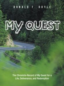 My Quest : The Chronicle-Record of My Quest for a Life, Deliverance, and Redemption