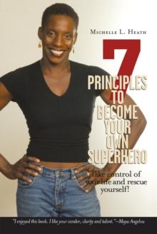 7 Principles to Become Your Own Superhero : Discover the Superhero Inside of You