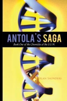 Antola'S Saga : Book One of the Chronicles of the S.U.N.