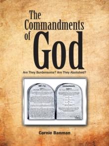 The Commandments of God : Are They Burdensome? Are They Abolished?