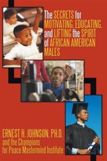 The Secrets for Motivating, Educating, and Lifting the Spirit of African American Males