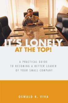 It's Lonely at the Top! : A Practical Guide to Becoming a Better Leader of Your Small Company