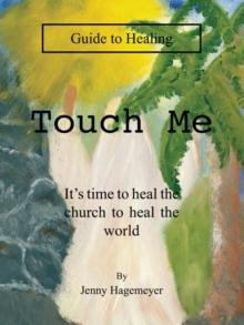 Touch Me Guide to Healing : It's Time to Heal the Church to Heal the World