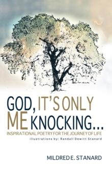 God, It's Only Me Knocking : Inspirational Poetry for the Journey of Life