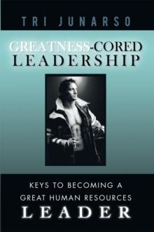 Greatness-Cored Leadership : Keys to Becoming a Great Human Resources Leader