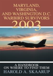 Maryland, Virginia, and Washington D.C. Warbird Survivors 2003 : A Handbook on Where to Find Them