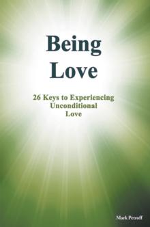 Being Love : 26 Keys to Experiencing Unconditional Love