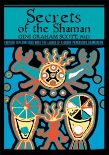 Secrets of the Shaman : Further Explorations with the Leader of a Group Practicing Shamanism