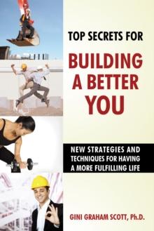 Top Secrets for Building a Better You : New Strategies and Techniques for Having a More Fulfilling Life