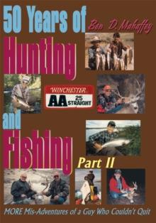 50 Years of Hunting and Fishing, Part 2 : More Mis-Adventures of a Guy Who Couldn't Quit