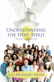 Understanding the Holy Spirit : The Holy Spirit Made Easy