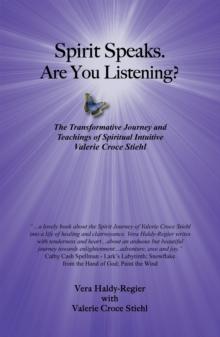 Spirit Speaks. Are You Listening? : The Transformative Journey & Teachings of Spiritual Intuitive Valerie Croce Stiehl