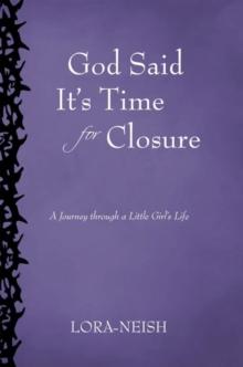 God Said It'S Time for Closure : A Journey Through a Little Girl'S Life