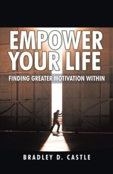 Empower Your Life : Finding Greater Motivation Within