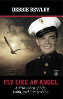 Fly Like an Angel : A True Story of Life, Faith and Compassion