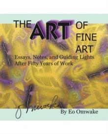 The Art of Fine Art : Notes, Essays, and Guiding Lights After Fifty Years of Work