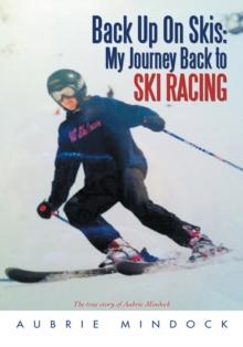 Back up on Skis: My Journey Back to Ski Racing : The True Story of Aubrie Mindock