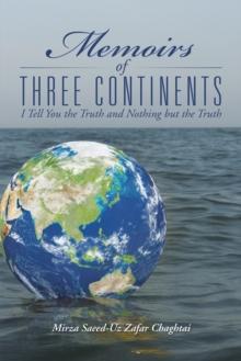 Memoirs of Three Continents : I Tell You the Truth and Nothing but the Truth