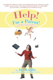 Help! I'm a Parent! : A Collection of Tips and Information on Being an Affective Parent in Today's World.