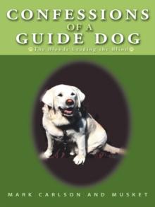 Confessions of a Guide Dog : The Blonde Leading the Blind