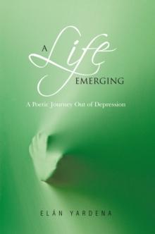 A Life Emerging : A Poetic Journey out of Depression