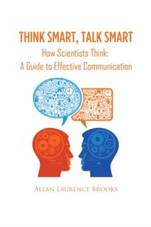 Think Smart, Talk Smart : How Scientists Think: a Guide to Effective Communication