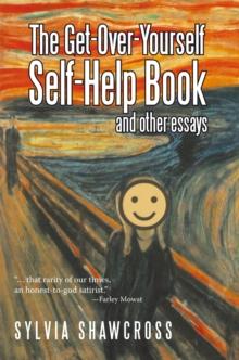 The Get-Over-Yourself Self-Help Book and Other Essays : The Collected Works of a Misunderstood Curmudgeon