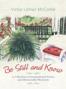 Be Still and Know : A Collection of Inspirational Poetry and Memorable Moments