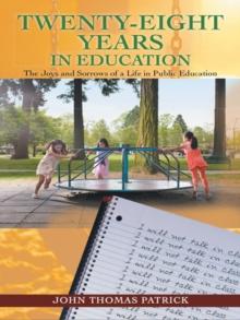 Twenty-Eight Years in Education : The Joys and Sorrows of a Life in Public Education