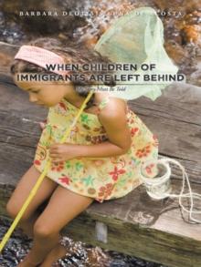 When Children of Immigrants Are Left Behind : My Story Must Be Told