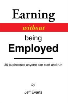 Earning Without Being Employed : 35 Businesses Anyone Can Start and Run