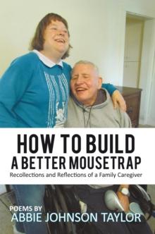 How to Build a Better Mousetrap : Recollections and Reflections of a Family Caregiver