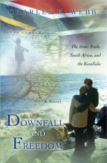 Downfall and Freedom : A Novel About the Arms Trade, South Africa, and the Kwazulu