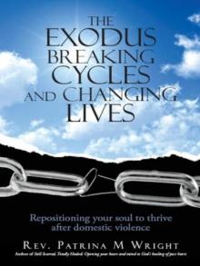 The Exodus Breaking Cycles and Changing Lives : Repositioning Your Soul to Thrive After Domestic Violence