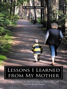 Lessons I Learned from My Mother : A Reflection on the Past, a Critique of the Present, and Guidance for the Future