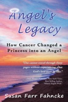 Angel's Legacy : How Cancer Changed a Princess into an Angel